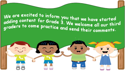 We are excited to inform you that we have started adding content for Grade 3. We welcome all our third graders to come practice and sent their comments.